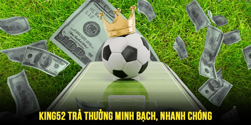 King52 trả thưởng minh bạch